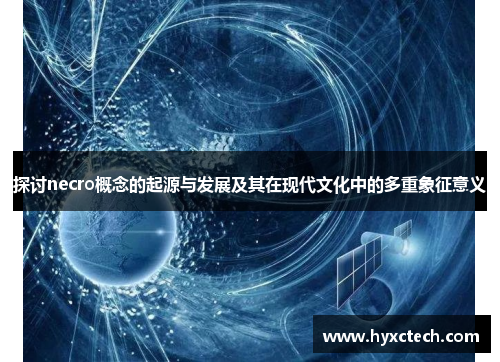 探讨necro概念的起源与发展及其在现代文化中的多重象征意义